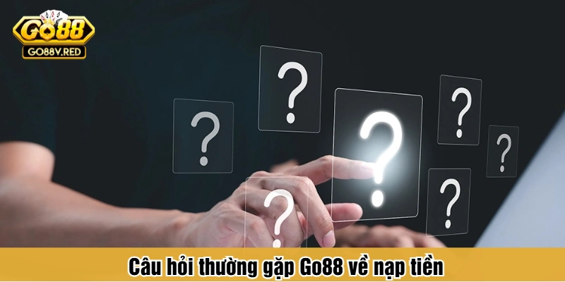 Câu hỏi thường gặp Go88 về nạp tiền