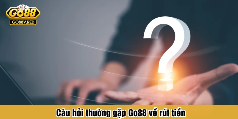 Câu hỏi thường gặp Go88 về rút tiền