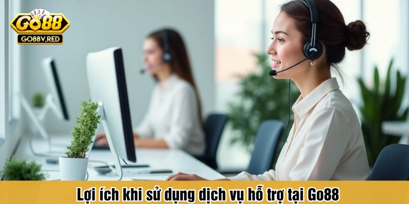 Lợi ích khi sử dụng dịch vụ hỗ trợ tại Go88